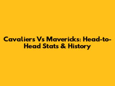 Cavaliers Vs Mavericks: Head-to-Head Stats & History