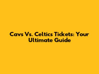 Cavs Vs. Celtics Tickets: Your Ultimate Guide