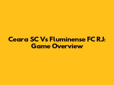 Ceara SC Vs Fluminense FC RJ: Game Overview