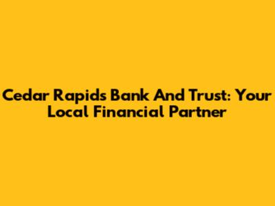 Cedar Rapids Bank And Trust: Your Local Financial Partner