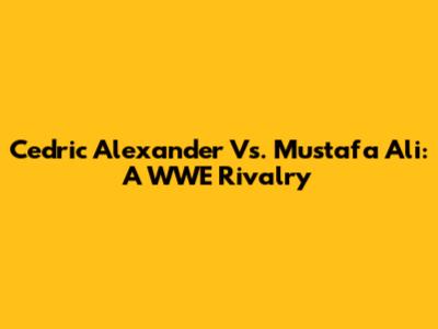 Cedric Alexander Vs. Mustafa Ali: A WWE Rivalry
