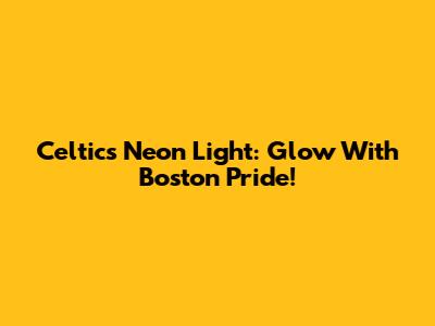 Celtics Neon Light: Glow With Boston Pride!