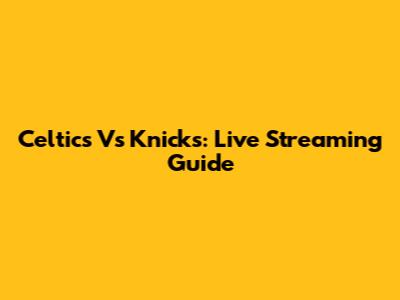 Celtics Vs Knicks: Live Streaming Guide