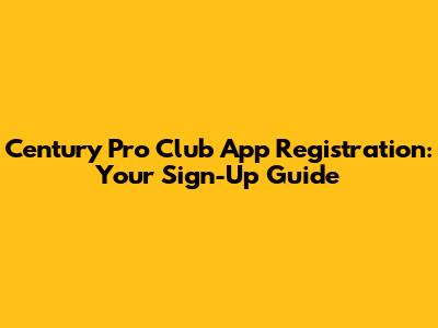 Century Pro Club App Registration: Your Sign-Up Guide