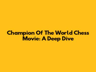Champion Of The World Chess Movie: A Deep Dive