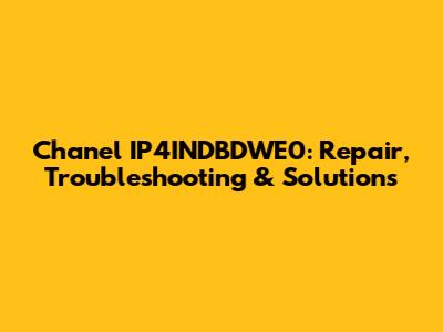Chanel IP4INDBDWE0: Repair, Troubleshooting & Solutions