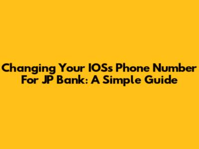 Changing Your IOS's Phone Number For JP Bank: A Simple Guide