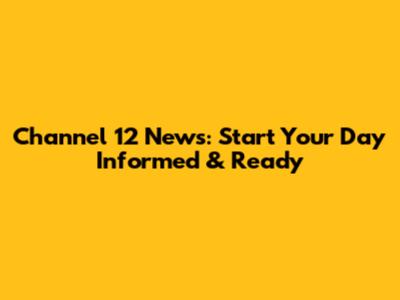Channel 12 News: Start Your Day Informed & Ready