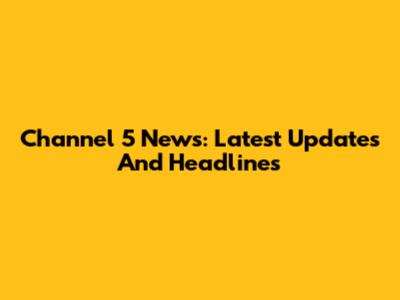Channel 5 News: Latest Updates And Headlines