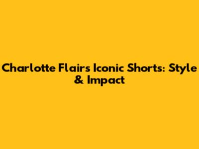 Charlotte Flair's Iconic Shorts: Style & Impact