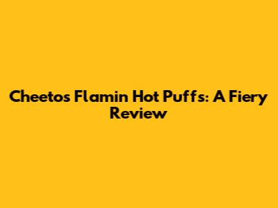 Cheetos Flamin' Hot Puffs: A Fiery Review