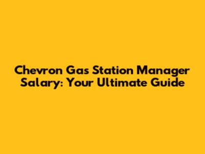 Chevron Gas Station Manager Salary: Your Ultimate Guide