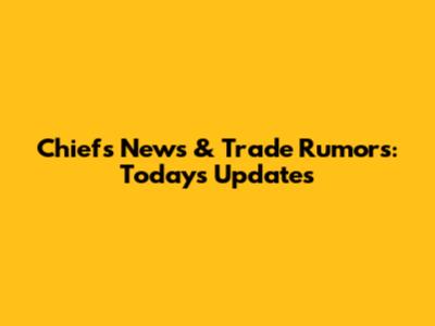 Chiefs News & Trade Rumors: Today's Updates