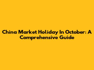 China Market Holiday In October: A Comprehensive Guide