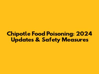 Chipotle Food Poisoning: 2024 Updates & Safety Measures