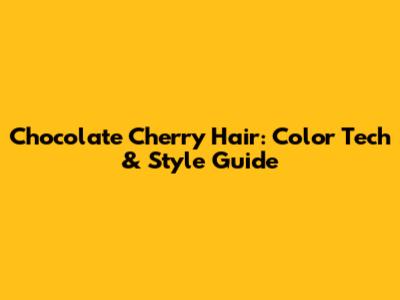 Chocolate Cherry Hair: Color Tech & Style Guide