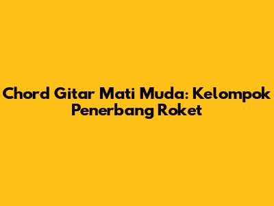 Chord Gitar Mati Muda: Kelompok Penerbang Roket