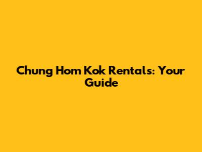 Chung Hom Kok Rentals: Your Guide