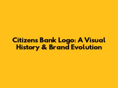 Citizens Bank Logo: A Visual History & Brand Evolution