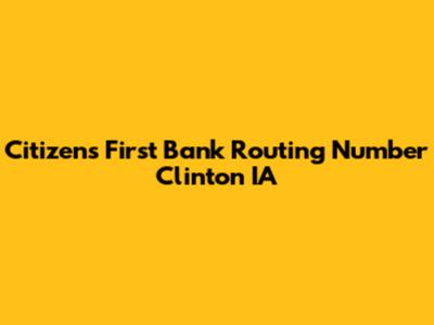 Citizens First Bank Routing Number Clinton IA