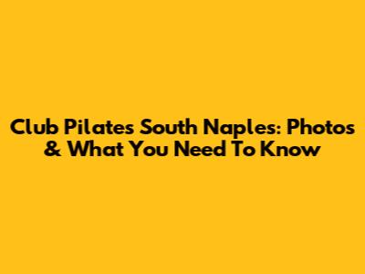 Club Pilates South Naples: Photos & What You Need To Know