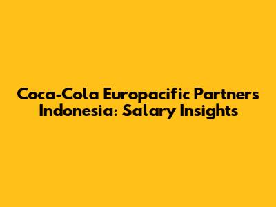 Coca-Cola Europacific Partners Indonesia: Salary Insights