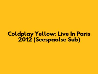 Coldplay Yellow: Live In Paris 2012 (Seespaolse Sub)