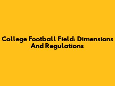 College Football Field: Dimensions And Regulations