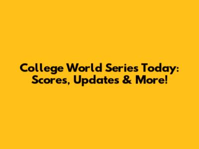 College World Series Today: Scores, Updates & More!