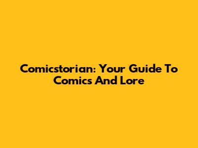 Comicstorian: Your Guide To Comics And Lore