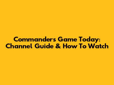Commanders Game Today: Channel Guide & How To Watch