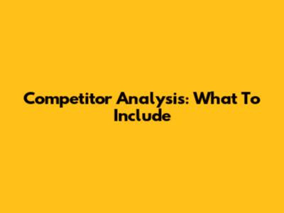 Competitor Analysis: What To Include