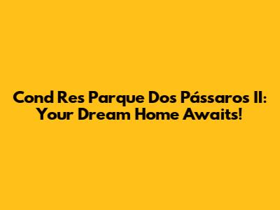 Cond Res Parque Dos Pássaros II: Your Dream Home Awaits!