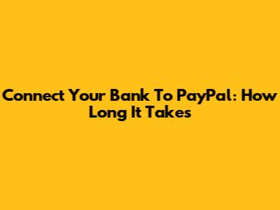 Connect Your Bank To PayPal: How Long It Takes