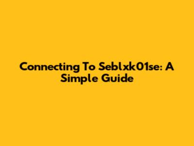 Connecting To Seblxk01se: A Simple Guide