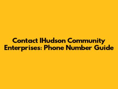 Contact IHudson Community Enterprises: Phone Number Guide