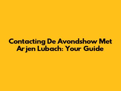 Contacting 'De Avondshow Met Arjen Lubach': Your Guide