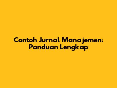 Contoh Jurnal Manajemen: Panduan Lengkap