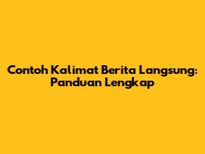 Contoh Kalimat Berita Langsung: Panduan Lengkap