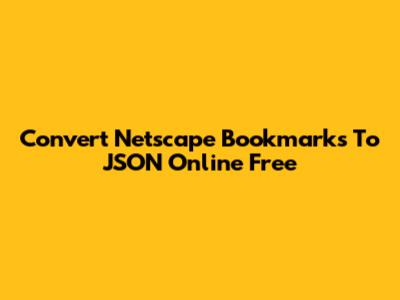 Convert Netscape Bookmarks To JSON Online Free