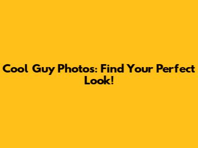 Cool Guy Photos: Find Your Perfect Look!