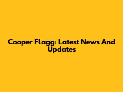 Cooper Flagg: Latest News And Updates