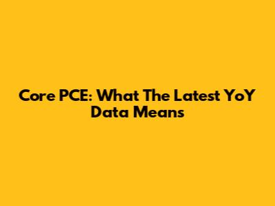 Core PCE: What The Latest YoY Data Means