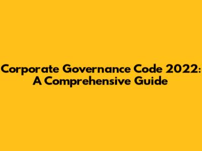 Corporate Governance Code 2022: A Comprehensive Guide