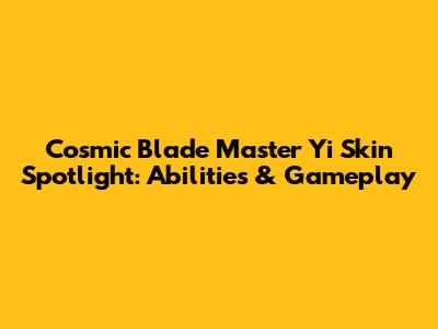 Cosmic Blade Master Yi Skin Spotlight: Abilities & Gameplay