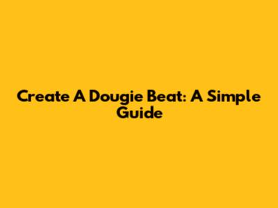 Create A Dougie Beat: A Simple Guide