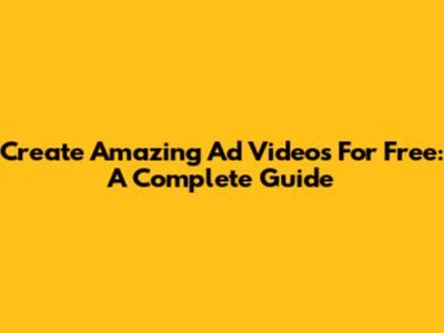 Create Amazing Ad Videos For Free: A Complete Guide