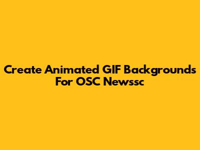 Create Animated GIF Backgrounds For OSC Newssc