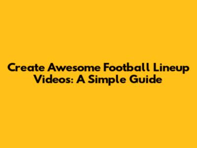 Create Awesome Football Lineup Videos: A Simple Guide