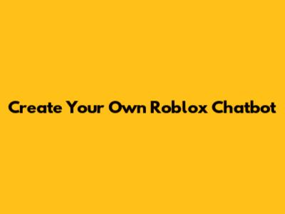 Create Your Own Roblox Chatbot